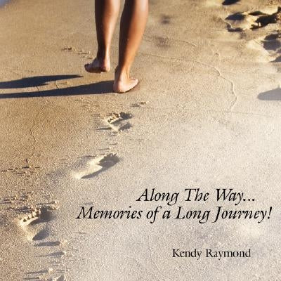 Along The Way...Memories of a Long Journey! by Raymond, Kendy