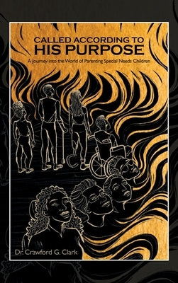 Called According to His Purpose: A Journey into the World of Parenting Special Needs Children by Clark, Crawford G.