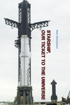 Starship: Our Ticket to the Universe by Samuelson, Alex