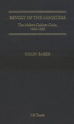 Revolt of the Ministers: The Malawi Cabinet Crisis 1964-1965 by Baker, Colin