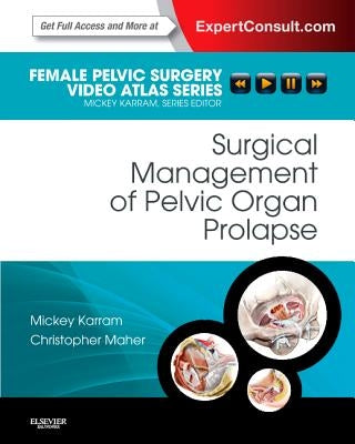 Surgical Management of Pelvic Organ Prolapse: Female Pelvic Surgery Video Atlas Series: Expert Consult: Online and Print by Karram, Mickey M.