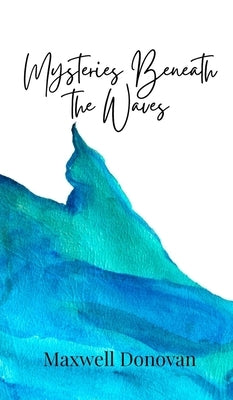 Mysteries Beneath the Waves by Donovan, Maxwell