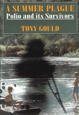 A Summer Plague: Polio and Its Survivors by Gould, Tony