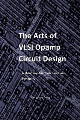 The Arts of VLSI Opamp Circuit Design - A Structural Approach Based on Symmetry by Song, Hongjiang