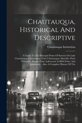 Chautauqua, Historical And Descriptive: A Guide To The Principal Points Of Interest On Lake Chautauqua, Chautauqua, Point Chautauqua, Mayville, Point by Institution, Chautauqua