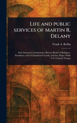 Life and Public Services of Martin R. Delany by Rollin, Frank A.