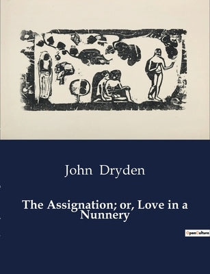 The Assignation; or, Love in a Nunnery by Dryden, John