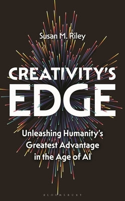 Creativity's Edge: Unleashing Humanity's Greatest Advantage in the Age of AI by Riley, Susan M.