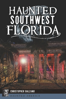 Haunted Southwest Florida by Balzano, Christopher