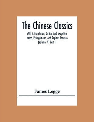The Chinese Classics: With A Translation, Critical And Exegetical Notes, Prolegomena, And Copious Indexes (Volume Iv) Part Ii by Legge, James