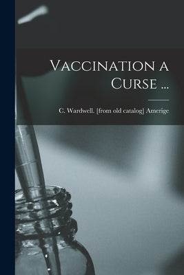 Vaccination a Curse ... by Amerige, C. Wardwell