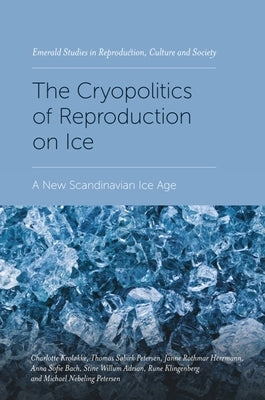 The Cryopolitics of Reproduction on Ice: A New Scandinavian Ice Age by Kroløkke, Charlotte