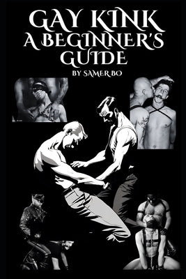 Gay Kink: A Beginner's Guide by Bo, Samer