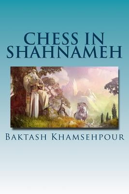 Chess in Shahnameh: "Chess in Shahnameh" is an eloquent translation of a small part of the long tale of Chess in the major epic of Iran, T by Khamsehpour, Baktash