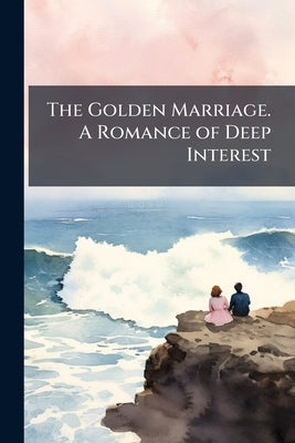 The Golden Marriage. A Romance of Deep Interest by Anonymous