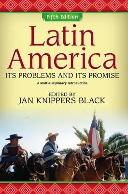 Latin America Its Problems and Its Promise: A Multidisciplinary Introduction by Knippers Black, Jan
