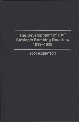 The Development of RAF Strategic Bombing Doctrine, 1919-1939 by Robertson, Scot