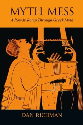 MYTH MESS A Rowdy Romp Through Greek Myth by Richman, Dan