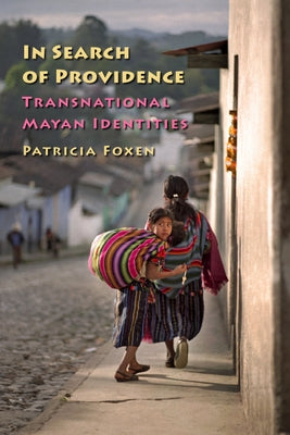 In Search of Providence: Transnational Mayan Identities by Foxen, Patricia