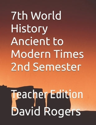 7th World History Ancient to Modern Times 2nd Semester: Teacher Edition by Rogers, David