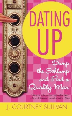 Dating Up: Dump the Schlump and Find a Quality Man by Sullivan, J. Courtney