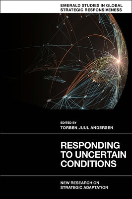 Responding to Uncertain Conditions: New Research on Strategic Adaptation by Andersen, Torben Juul