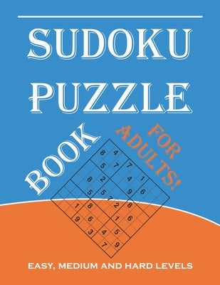 Sudoku Puzzle Book for Adults: Easy, Medium and Hard Levels Sudoku Puzzle Book including Instructions and Answer Keys by Ioan Sergiu Fodor