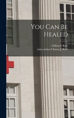 You Can Be Healed by Kew, Clifton E.
