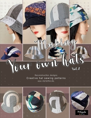 Making your own hats vol.8: Creative sewing patterns to make stylish bucket hats, newsboy caps, brimless hats (beanies), multiple sizes by Design, Mskapolo