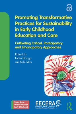 Promoting Transformative Practices for Sustainability in Early Childhood Education and Care: Cultivating Critical, Participatory and Emancipatory Appr by Dovigo, Fabio