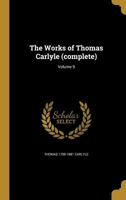 The Works of Thomas Carlyle (complete); Volume 9 by Carlyle, Thomas 1795-1881
