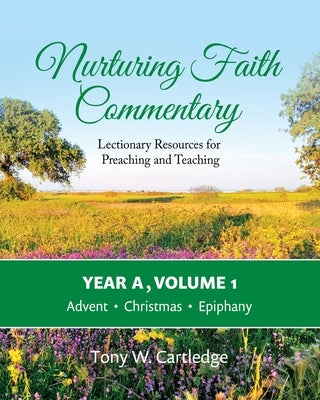 Nurturing Faith Commentary, Year A, Volume 1: Lectionary Resources for Preaching and Teaching-Advent, Christmas, Epiphany by Cartledge, Tony W.
