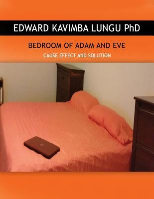 Bedroom of Adam and Eve: Cause Effect and Solution by Lungu, Edward Kavimba