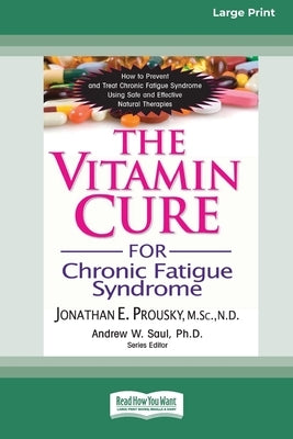 The Vitamin Cure for Chronic Fatigue Syndrome: How to Prevent and Treat Chronic Fatigue Syndrome Using Safe and Effective Natural Therapies [LP 16 Pt by Prousky, Jonathan