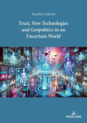Trust, New Technologies and Geopolitics in an Uncertain World by Gaborit, Pascaline