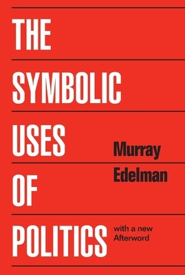 The Symbolic Uses of Politics by Edelman, Murray