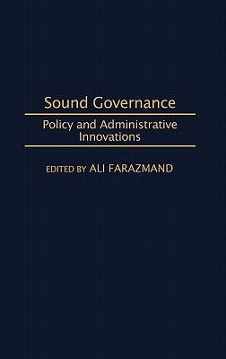 Sound Governance: Policy and Administrative Innovations by Farazmand, Ali