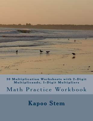 30 Multiplication Worksheets with 2-Digit Multiplicands, 1-Digit Multipliers: Math Practice Workbook by Stem, Kapoo
