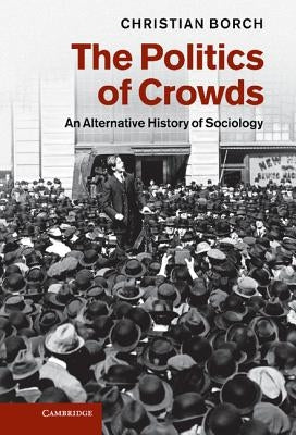 The Politics of Crowds by Borch, Christian