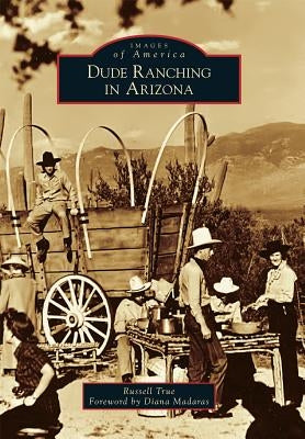 Dude Ranching in Arizona by True, Russell
