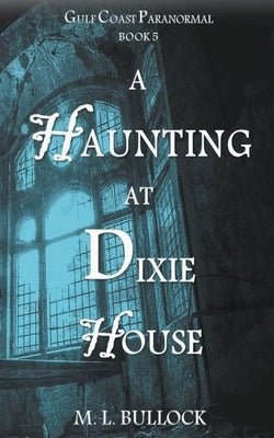 A Haunting at Dixie House by Bullock, M. L.