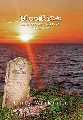 Bloodline: Of Peasants, Pilgrims and Poets by Warkentin, Larry