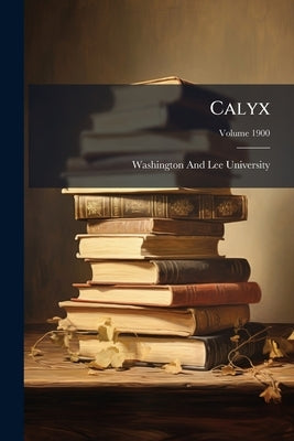 Calyx; Volume 1900 by Washington and Lee University
