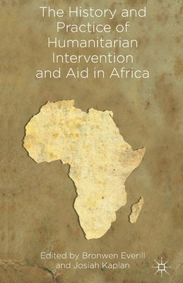 The History and Practice of Humanitarian Intervention and Aid in Africa by Everill, B.
