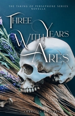 The Taking of Persephone Series: Three Years With Ares by Harris, Ambrosia R.