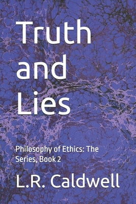 Truth and Lies: Philosophy of Ethics: The Series, Book 2 by Caldwell, L. R.