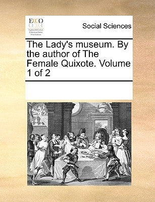 The Lady's Museum. by the Author of the Female Quixote. Volume 1 of 2 by Multiple Contributors