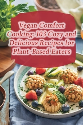 Vegan Comfort Cooking: 103 Cozy and Delicious Recipes for Plant-Based Eaters by Delights, de Heavenly