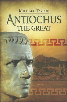 Antiochus the Great by Taylor, Michael