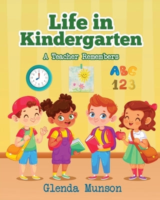 Life in Kindergarten: A Teacher Remembers by Glenda Munson